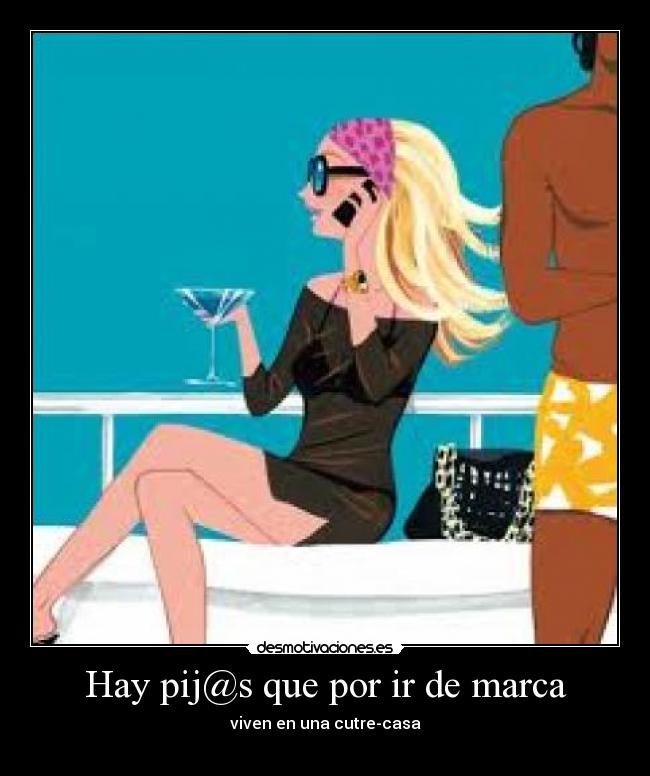 Hay pij@s que por ir de marca - viven en una cutre-casa