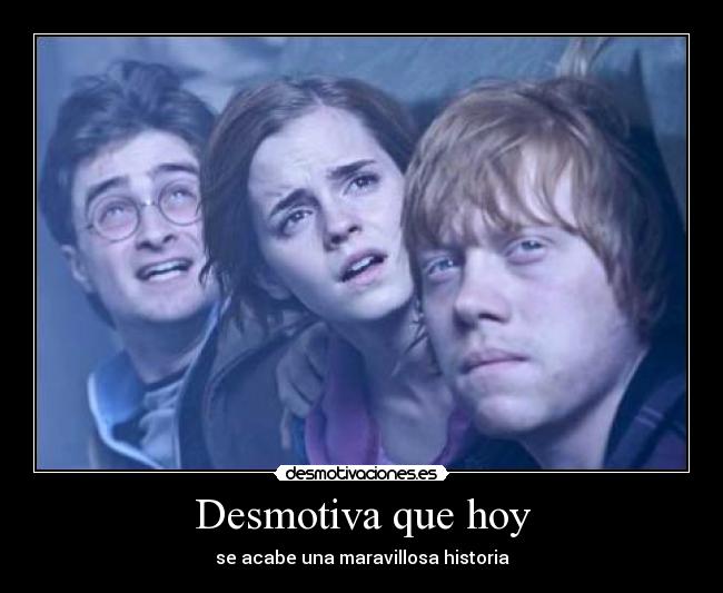 Desmotiva que hoy - se acabe una maravillosa historia