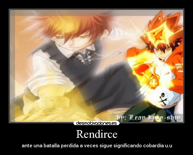 Rendirce - ante una batalla perdida a veces sigue significando cobardía u.u