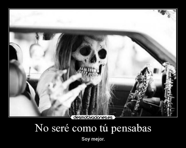 No seré como tú pensabas - Soy mejor.