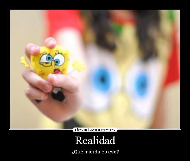 Realidad - ¿Qué mierda es eso?