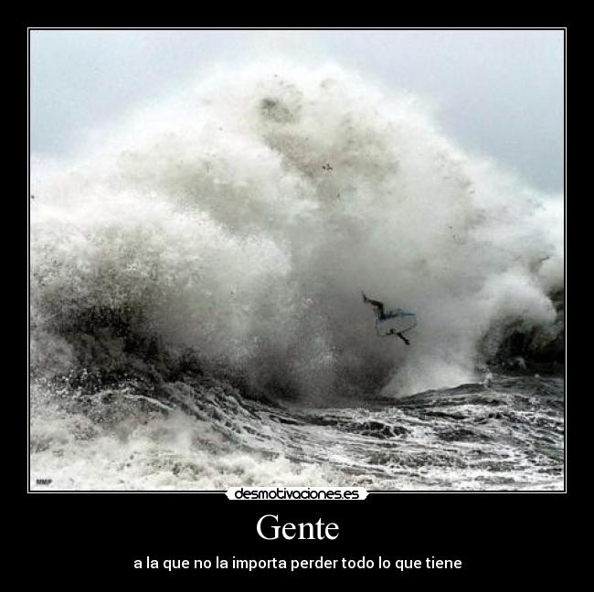 Gente - a la que no la importa perder todo lo que tiene