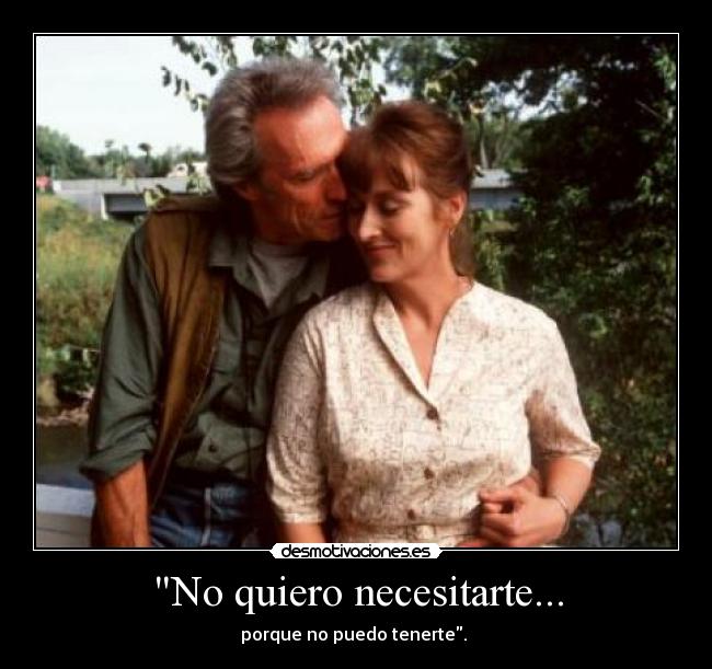 No quiero necesitarte... - porque no puedo tenerte. 