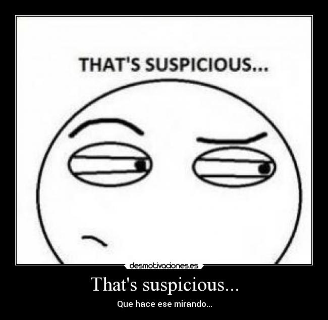 Thats suspicious... - Que hace ese mirando...