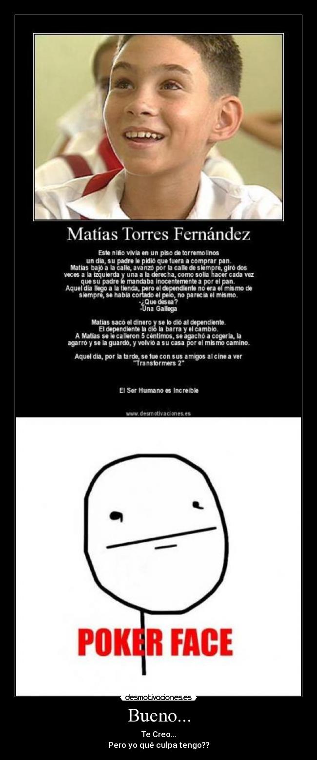 Bueno... - Te Creo...
Pero yo qué culpa tengo??