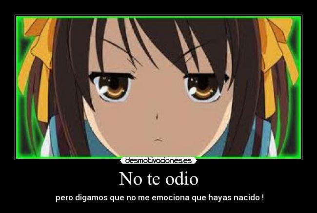 No te odio - pero digamos que no me emociona que hayas nacido !