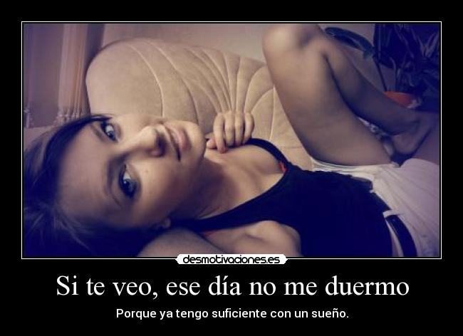 Si te veo, ese día no me duermo -