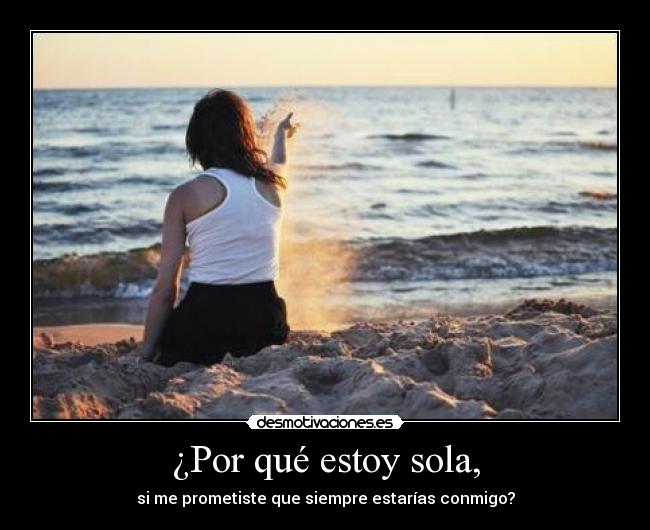 ¿Por qué estoy sola, -