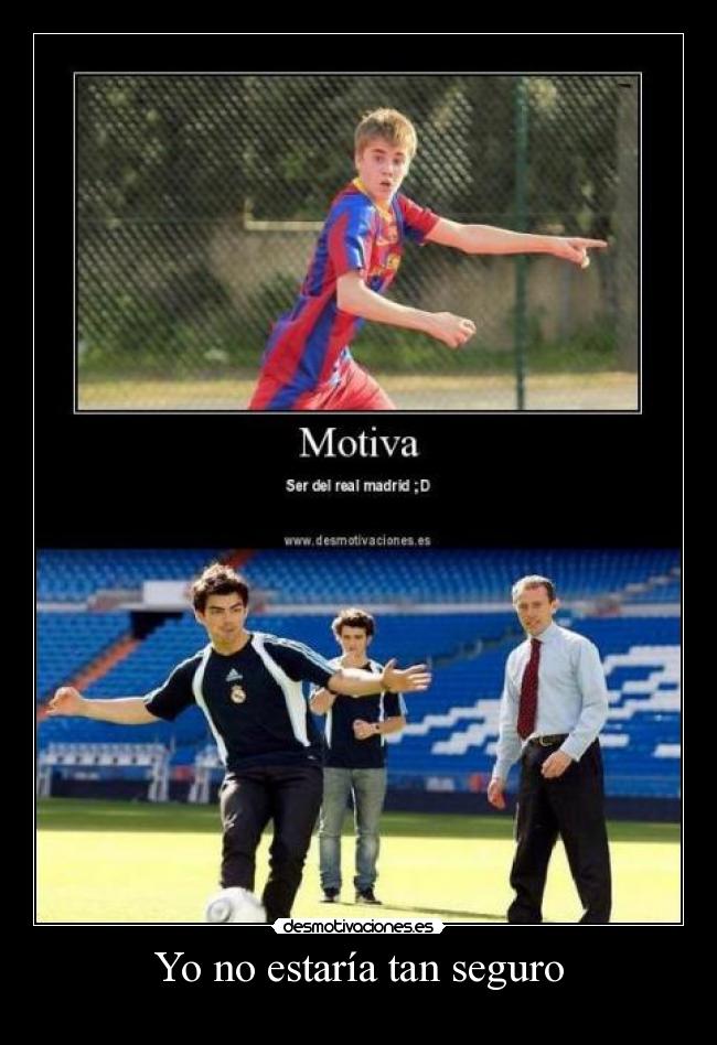 Yo no estaría tan seguro -