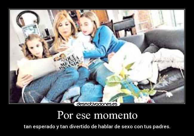 Por ese momento - tan esperado y tan divertido de hablar de sexo con tus padres.