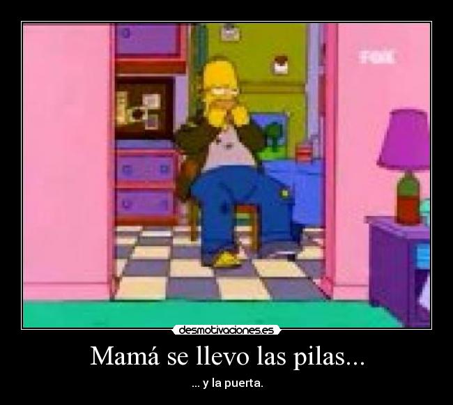 Mamá se llevo las pilas... - ... y la puerta.