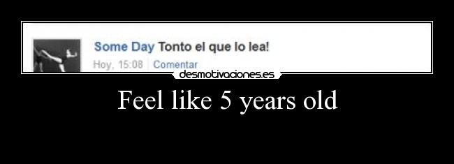 Feel like 5 years old -