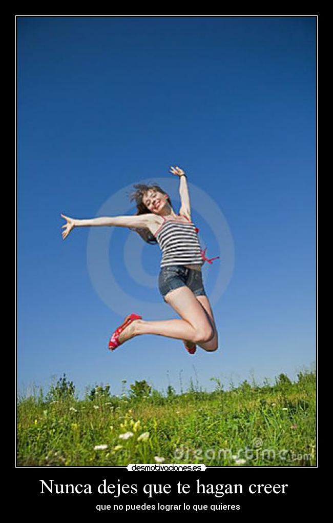 Nunca dejes que te hagan creer -