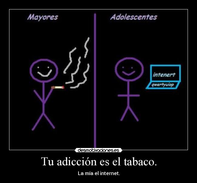 Tu adicción es el tabaco. -