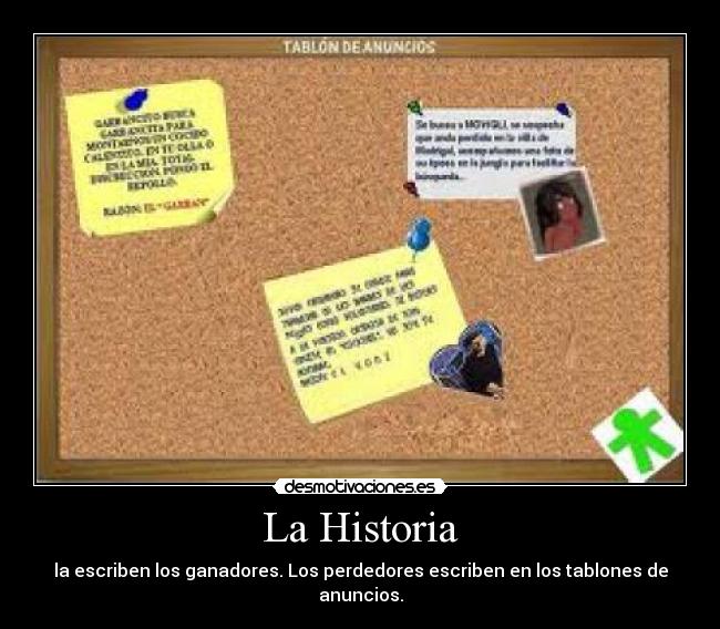 La Historia - la escriben los ganadores. Los perdedores escriben en los tablones de anuncios.