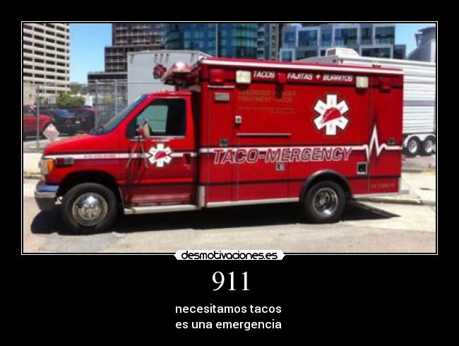 911 - necesitamos tacos
es una emergencia