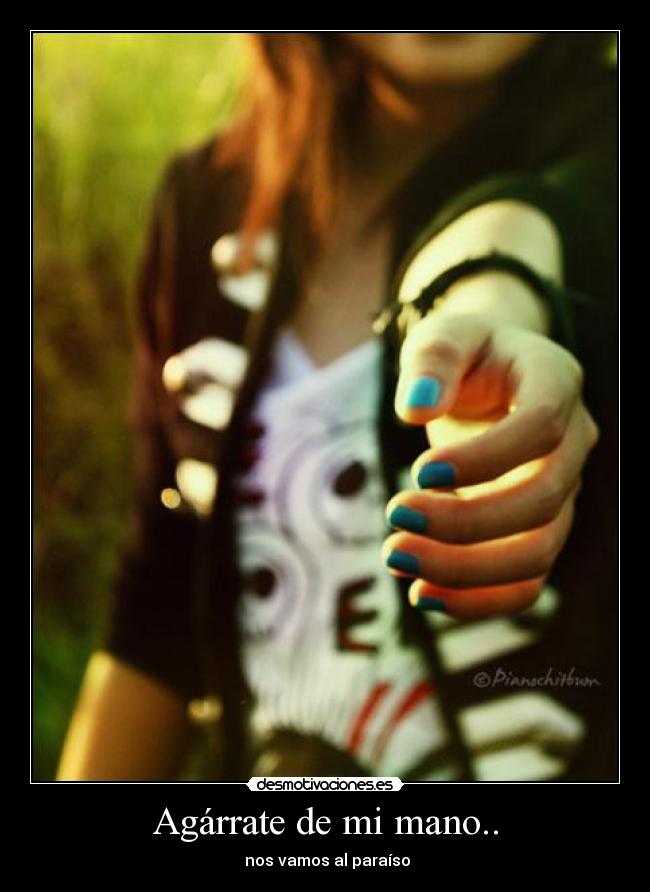 Agárrate de mi mano.. -