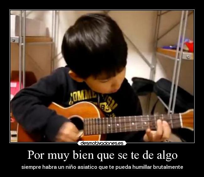 Por muy bien que se te de algo - siempre habra un niño asiatico que te pueda humillar brutalmente