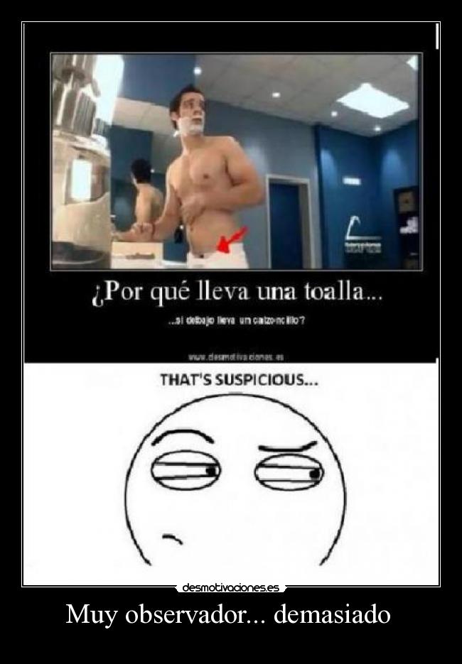 Muy observador... demasiado -