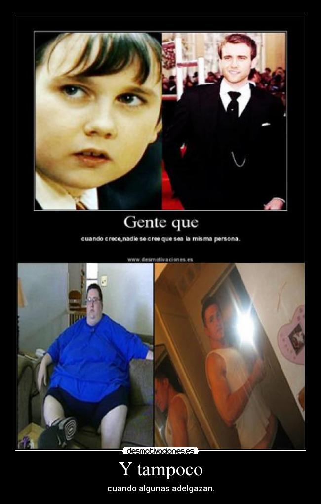 Y tampoco - cuando algunas adelgazan.