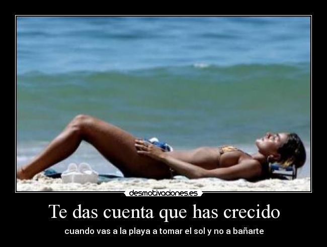 Te das cuenta que has crecido -