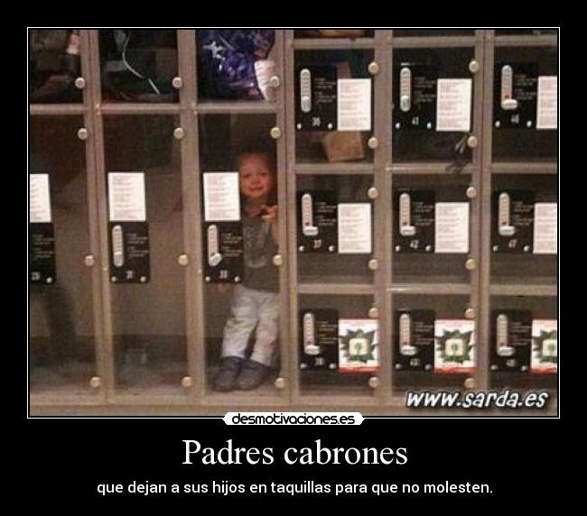 Padres cabrones - que dejan a sus hijos en taquillas para que no molesten.