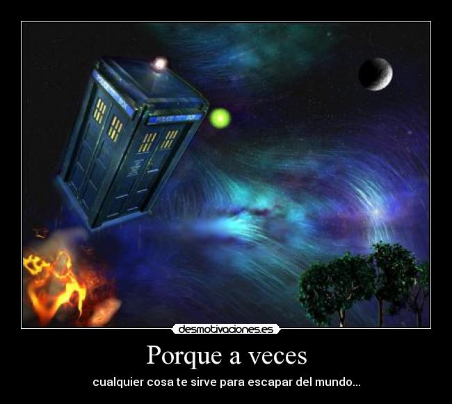 Porque a veces - cualquier cosa te sirve para escapar del mundo...