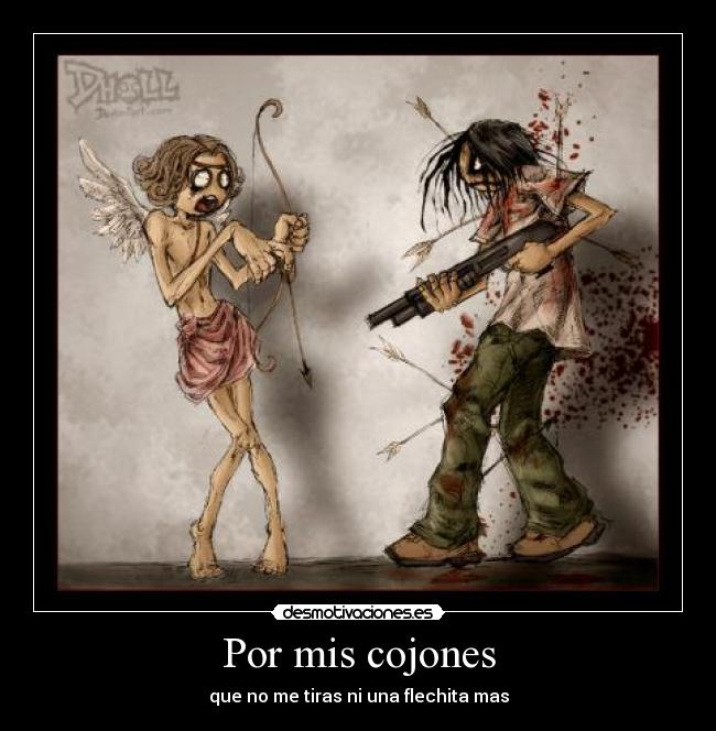 Por mis cojones - que no me tiras ni una flechita mas