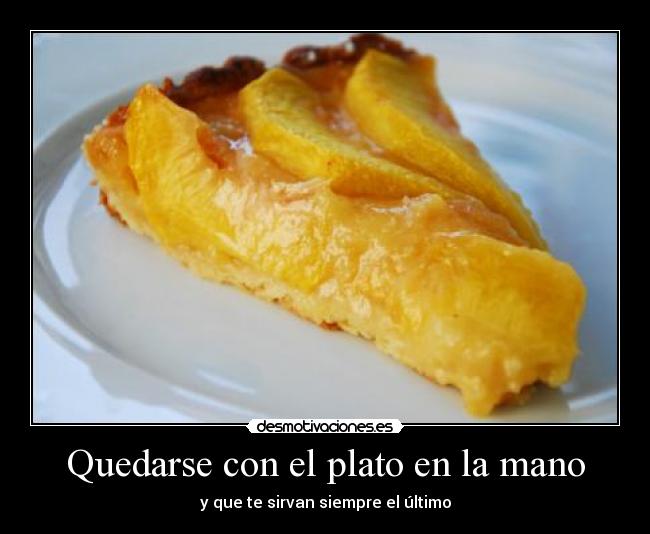 Quedarse con el plato en la mano -