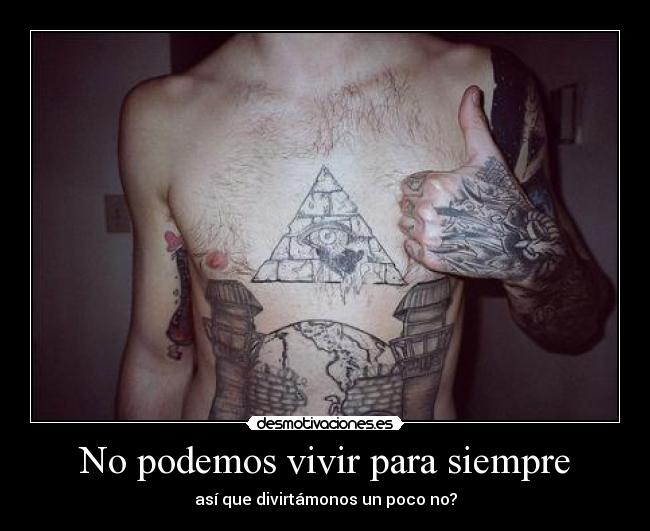 No podemos vivir para siempre - así que divirtámonos un poco no?