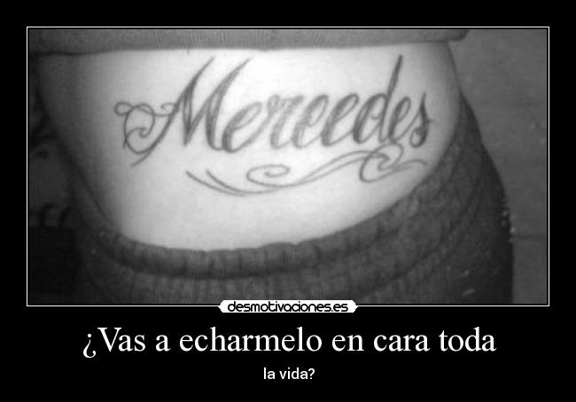 ¿Vas a echarmelo en cara toda -