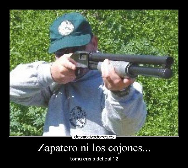 Zapatero ni los cojones... - 