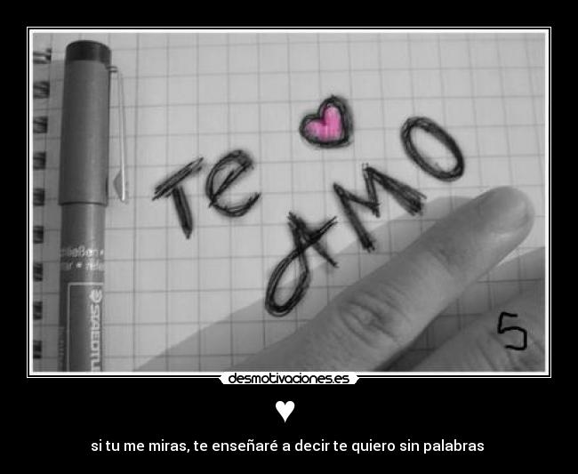 ♥  - si tu me miras, te enseñaré a decir te quiero sin palabras 