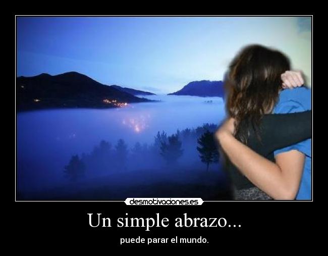 Un simple abrazo... - puede parar el mundo.