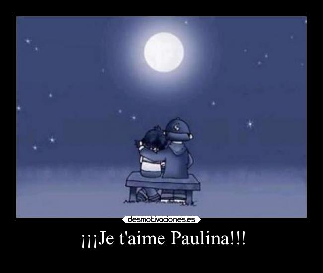 ¡¡¡Je taime Paulina!!! -