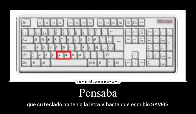 Pensaba - que su teclado no tenía la letra V hasta que escribió SAVEIS.