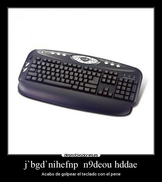 j`bgd`nihefnp  n9deou hddae - Acabo de golpear el teclado con el pene