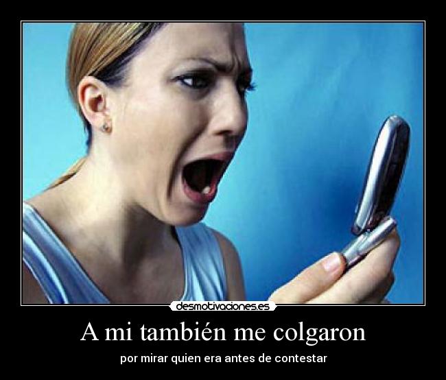 A mi también me colgaron - por mirar quien era antes de contestar