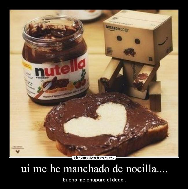 ui me he manchado de nocilla.... - 