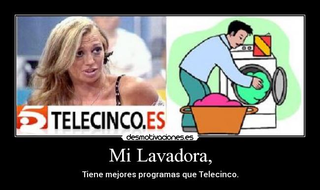 Mi Lavadora, - Tiene mejores programas que Telecinco.