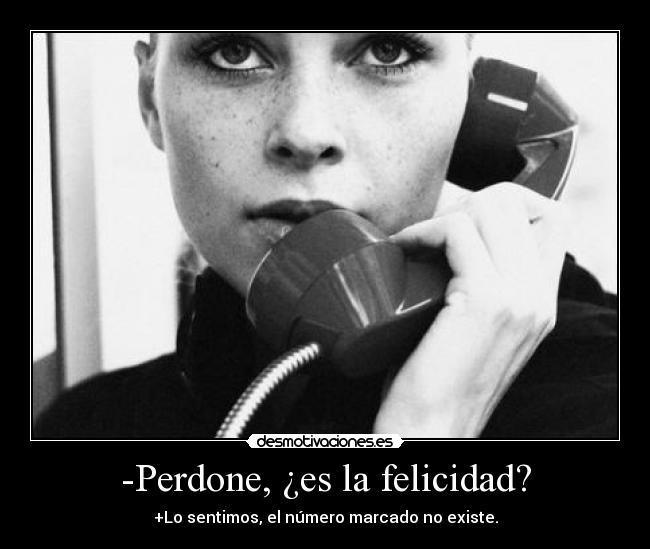 -Perdone, ¿es la felicidad? -