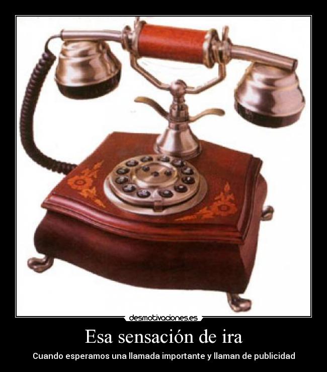 Esa sensación de ira - Cuando esperamos una llamada importante y llaman de publicidad