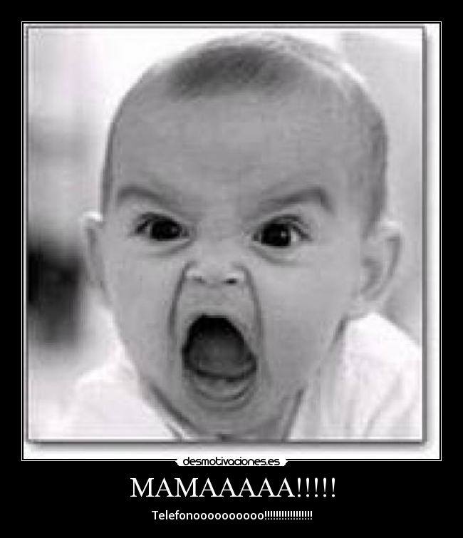MAMAAAAA!!!!! - Telefonoooooooooo!!!!!!!!!!!!!!!!!