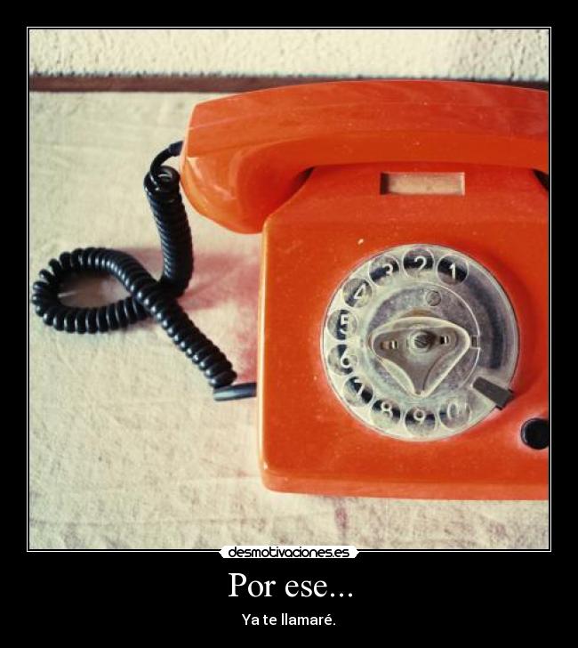 Por ese... - Ya te llamaré.