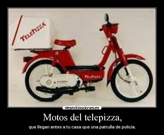 Motos del telepizza, - que llegan antes a tu casa que una patrulla de policía.