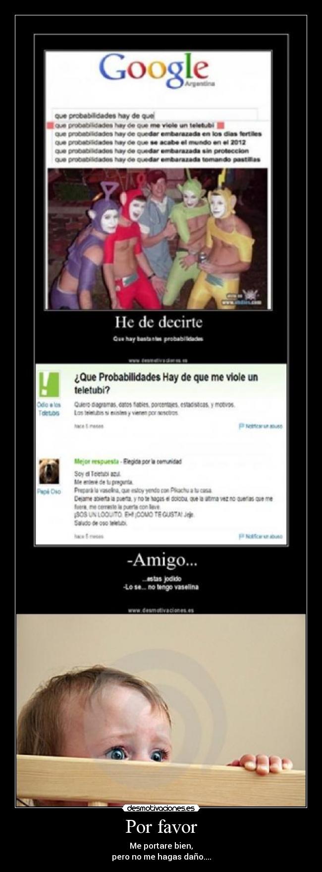 Por favor - Me portare bien,
pero no me hagas daño....
