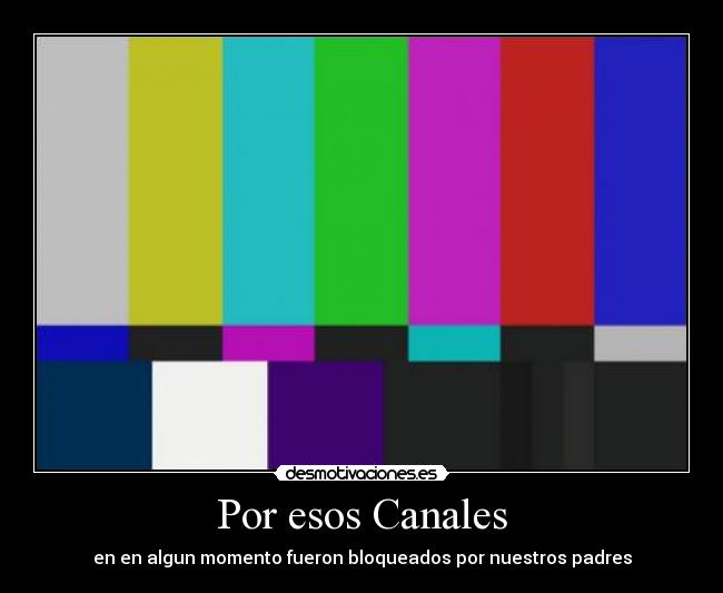 Por esos Canales - en en algun momento fueron bloqueados por nuestros padres