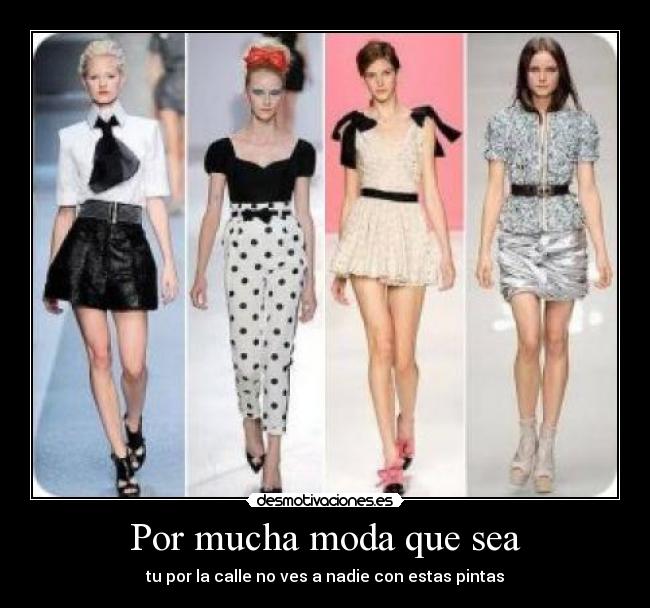 Por mucha moda que sea - tu por la calle no ves a nadie con estas pintas