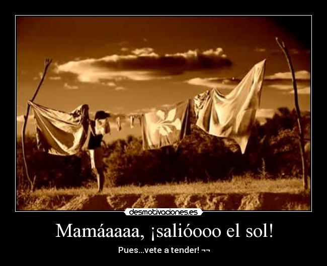 Mamáaaaa, ¡salióooo el sol! - 