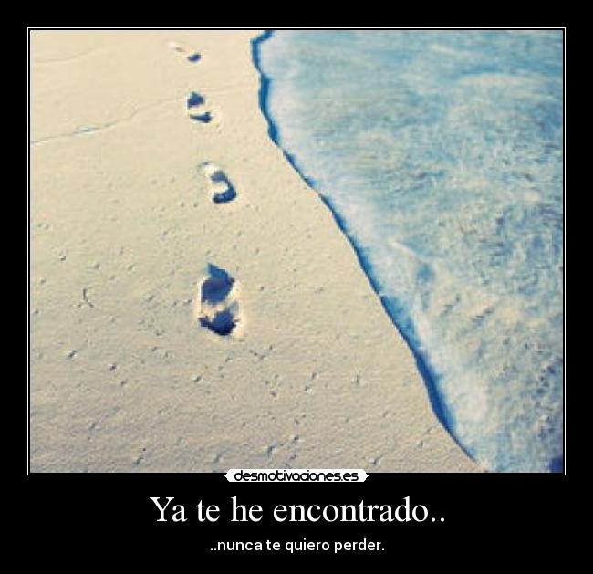 Ya te he encontrado.. - ..nunca te quiero perder.